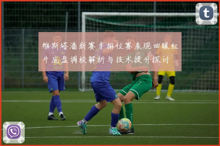 维斯塔潘新赛季排位赛表现回暖红牛底盘调校解析与技术提升探讨