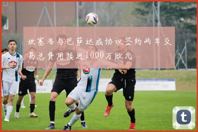 坎塞洛与巴萨达成协议签约两年交易总费用接近1000万欧元
