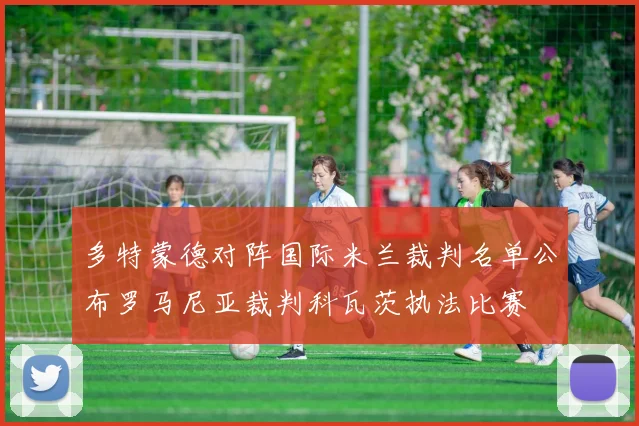 多特蒙德对阵国际米兰裁判名单公布罗马尼亚裁判科瓦茨执法比赛
